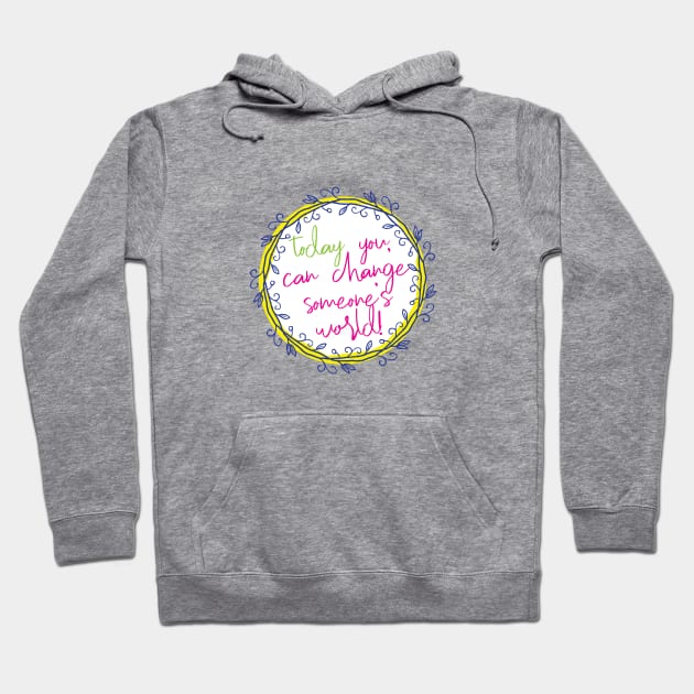 Change someone's world Hoodie by be happy